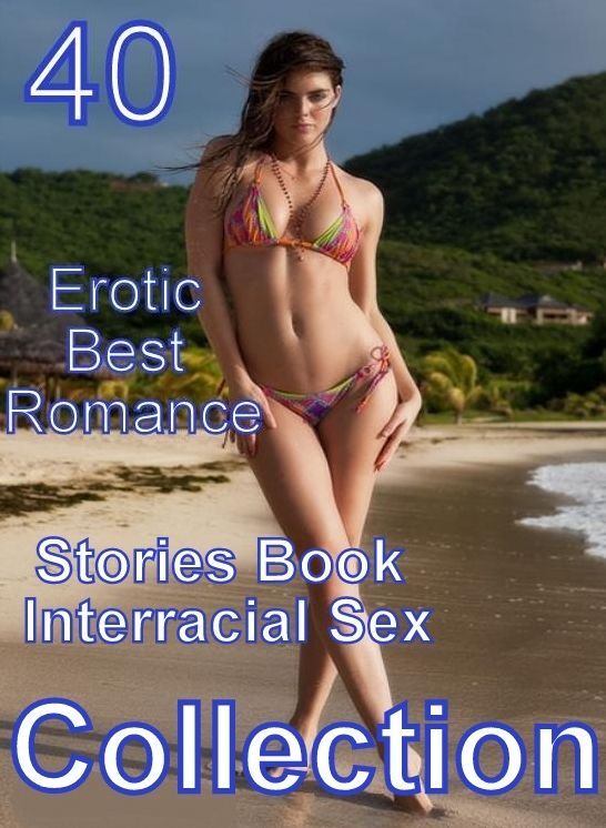 40 Hardcore: Erotic Best Romance Stories Book Interracial Sex Collection ( sex, porn, fetish, bondage, oral, anal, ebony, domination, erotic sex stories, adult, xxx, shemale, voyeur, erotic, blowjob )