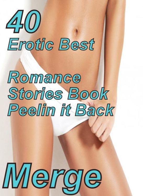 40 Hot XXX: Erotic Best Romance Stories Book Peelin it Back Merge ( sex, porn, fetish, bondage, oral, anal, ebony, domination, erotic sex stories, adult, xxx, shemale, voyeur, erotic, blowjob )