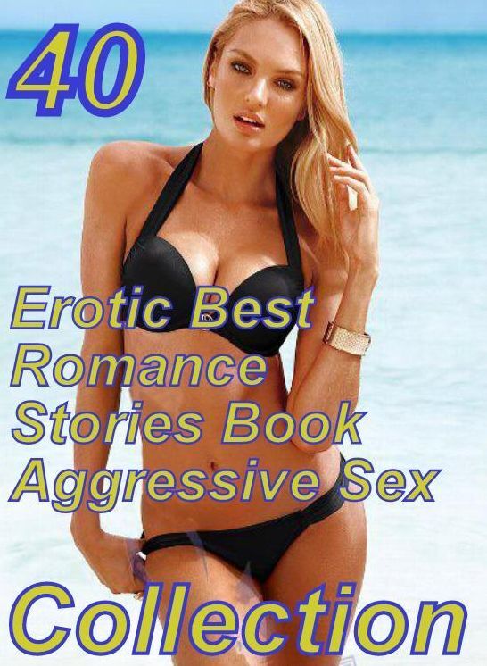 40 Sexy Erotic Lovers: Erotic Best Romance Stories Book Aggressive Sex Collection ( sex, porn, fetish, bondage, oral, anal, ebony, domination, erotic sex stories, adult, xxx, shemale, voyeur, erotic, blowjob )