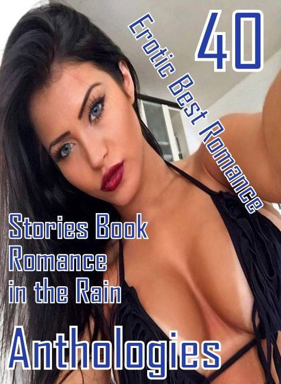 40 Adult Nude: Erotic Best Romance Stories Book Romance in the Rain Anthologies ( sex, porn, fetish, bondage, oral, anal, ebony, domination, erotic sex stories, adult, xxx, shemale, voyeur, erotic, blowjob )