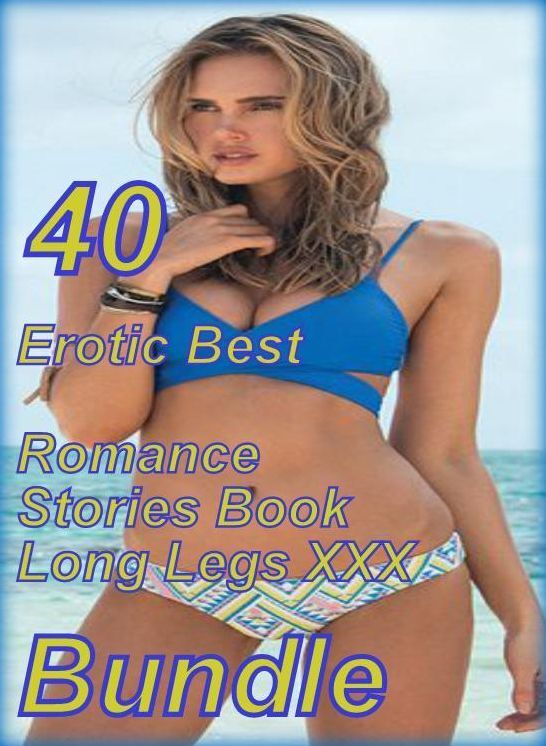 40 Hot Love: Erotic Best Romance Stories Book Long Legs XXX Adult Erotica Romance Bundle ( sex, porn, fetish, bondage, oral, anal, ebony, domination, erotic sex stories, adult, xxx, shemale, voyeur, erotic, blowjob )
