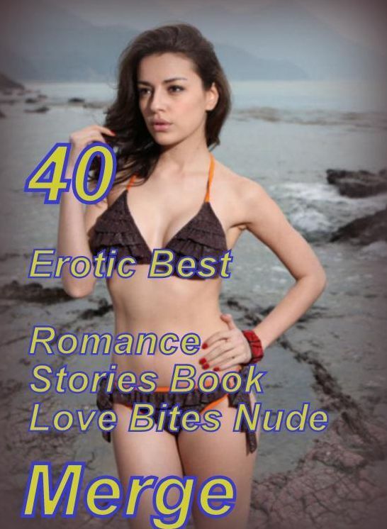 40 Hot XXX: Erotic Best Romance Stories Book Love Bites Nude Merge ( sex, porn, fetish, bondage, oral, anal, ebony, domination, erotic sex stories, adult, xxx, shemale, voyeur, erotic, blowjob )