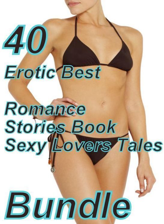 40 Sex: Erotic Best Romance Stories Book Sexy Lovers Tales Bundle ( sex, porn, fetish, bondage, oral, anal, ebony, domination, erotic sex stories, adult, xxx, shemale, voyeur, erotic, blowjob )