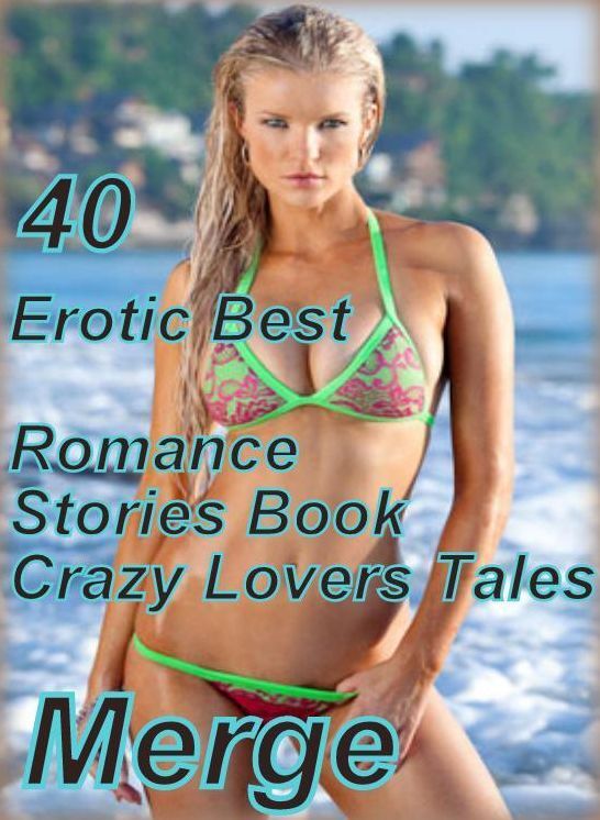40 Steamy XXX: Erotic Best Romance Stories Book Crazy Lovers Tales Erotica Merge ( sex, porn, fetish, bondage, oral, anal, ebony, domination, erotic sex stories, adult, xxx, shemale, voyeur, erotic, blowjob )