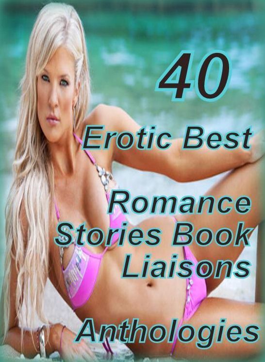 40 Erotic Adventure: Erotic Best Romance Stories Book Liaisons Anthologies ( sex, porn, fetish, bondage, oral, anal, ebony, domination, erotic sex stories, adult, xxx, shemale, voyeur, erotic, blowjob )