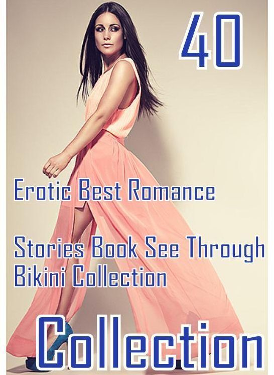 40 Confession: Erotic Best Romance Stories Book See Through Bikini Collection ( sex, porn, fetish, bondage, oral, anal, ebony, domination, erotic sex stories, adult, xxx, shemale, voyeur, erotic, blowjob )