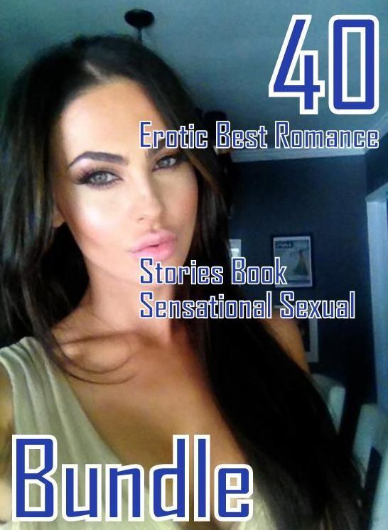 40 Adults Only: Erotic Best Romance Stories Book Sensational Sexual Bundle ( sex, porn, fetish, bondage, oral, anal, ebony, domination, erotic sex stories, adult, xxx, shemale, voyeur, erotic, blowjob )