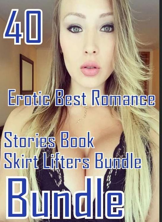 40 Sex Bonanza: Erotic Best Romance Stories Book Skirt Lifters Bundle ( sex, porn, fetish, bondage, oral, anal, ebony, domination, erotic sex stories, adult, xxx, shemale, voyeur, erotic, blowjob )
