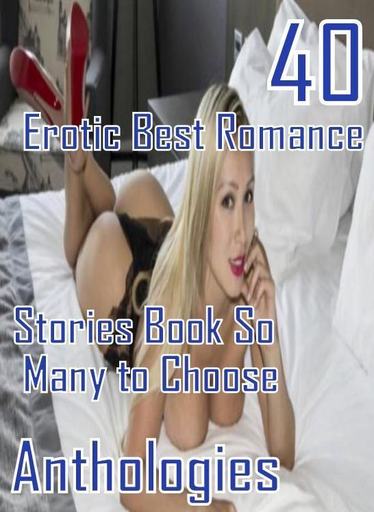 40 Crazy Sex XXX: Erotic Best Romance Stories Book So Many to Choose Anthologies ( sex, porn, fetish, bondage, oral, anal, ebony, domination, erotic sex stories, adult, xxx, shemale, voyeur, erotic, blowjob )