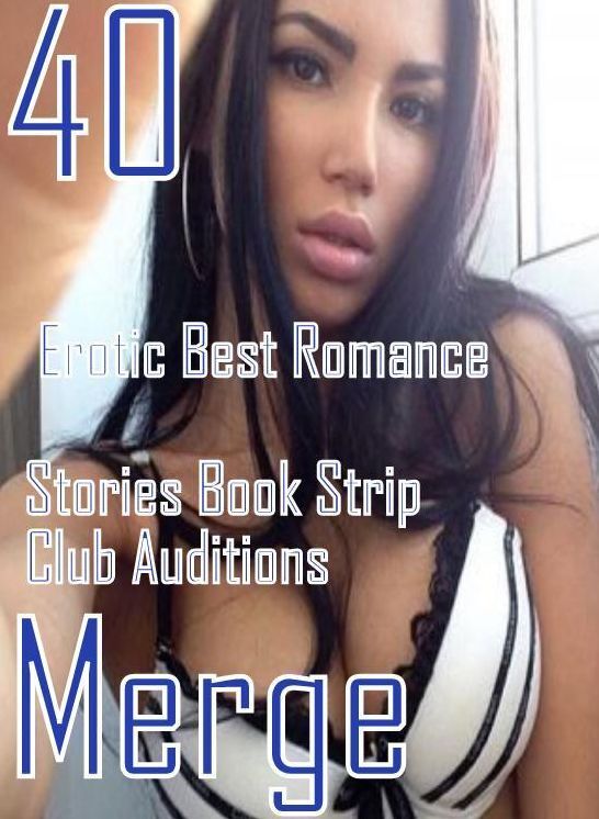 40 Hot XXX: Erotic Best Romance Stories Book Strip Club Auditions Merge ( sex, porn, fetish, bondage, oral, anal, ebony, domination, erotic sex stories, adult, xxx, shemale, voyeur, erotic, blowjob )