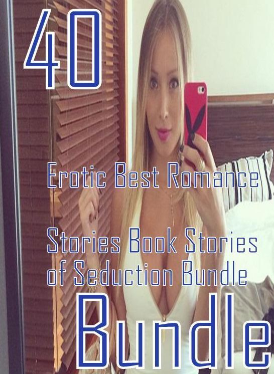 40 Hot Love: Erotic Best Romance Stories Book Stories of Seduction Bundle ( sex, porn, fetish, bondage, oral, anal, ebony, domination, erotic sex stories, adult, xxx, shemale, voyeur, erotic, blowjob )