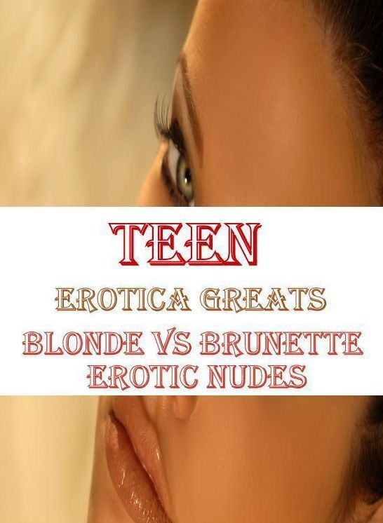 Teen: Erotica Greats Blonde vs Brunette Erotic Nudes ( Erotic Photography Lesbian, She-male, Gay, Fetish, Bondage, Sex, Erotic, Erotica, Hentai, Nude )