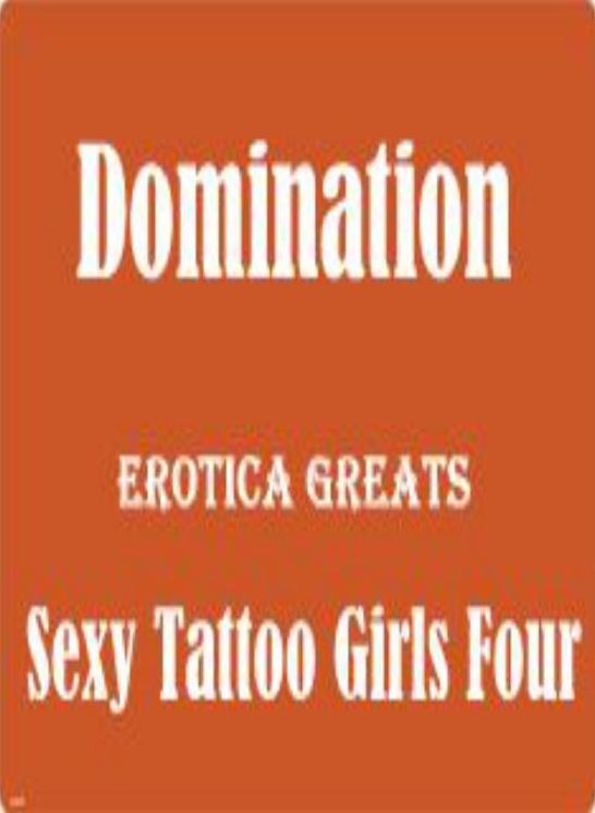 Domination: Erotica Greats Sexy Tattoo Girls Four ( Erotic Photography Lesbian, She-male, Gay, Fetish, Bondage, Sex, Erotic, Erotica, Hentai, Nude )