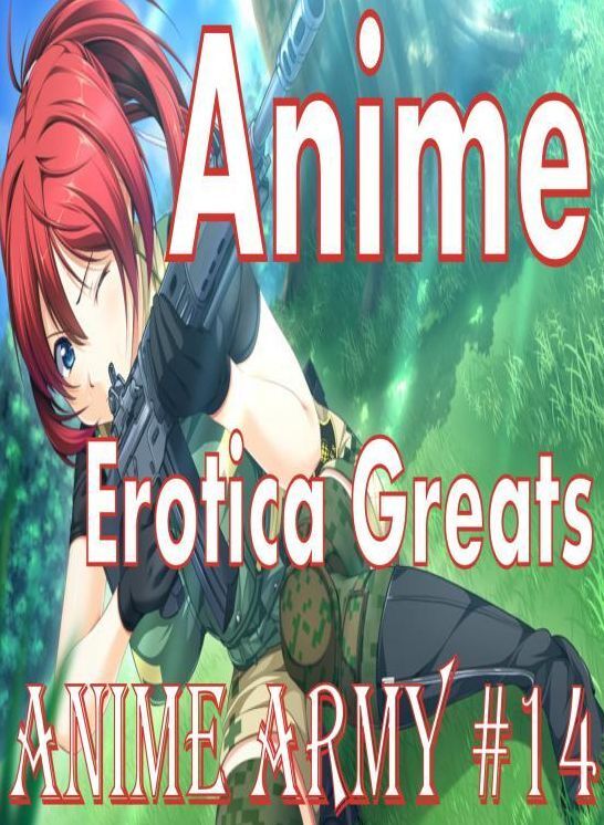 Anime: Erotica Greats Anime Army #14 ( Erotic Photography Lesbian, She-male, Gay, Fetish, Bondage, Sex, Erotic, Erotica, Hentai, Nude )