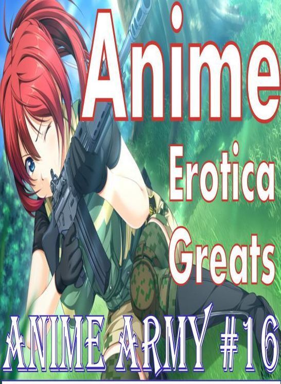 Anime: Erotica Greats Anime Army #16 ( Erotic Photography, Naked Adult Nudes, Breast, Domination, Bare Ass, Hentai, XXX, Adult Sex, Teen )