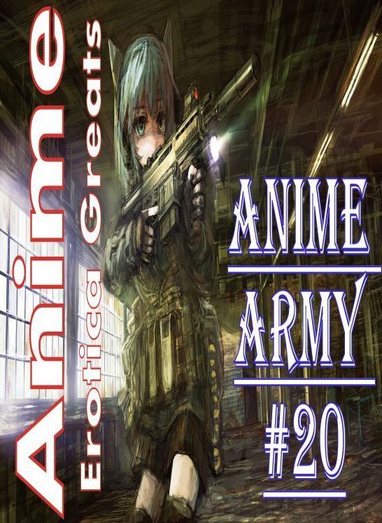 Anime: Erotica Greats Anime Army #20 ( Erotic Photography Lesbian, She-male, Gay, Fetish, Bondage, Sex, Erotic, Erotica, Hentai, Nude )
