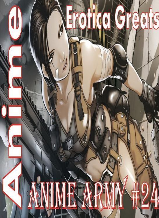 Anime: Erotica Greats Anime Army #24 ( Erotic Photography, Erotic Stories, Nude Photos, Sex, Erotic, Adult, Domination, Hentai, Naked, Fetish )