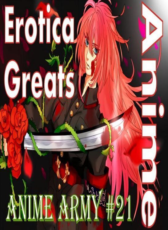 Anime: Erotica Greats Anime Army #21 ( Erotic Photography, Erotic Stories, Nude Photos, Sex, Erotic, Adult, Domination, Hentai, Naked, Fetish )