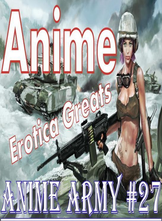 Anime: Erotica Greats Anime Army #27 ( Erotic Photography, Erotic Stories, Nude Photos, Sex, Erotic, Adult, Domination, Hentai, Naked, Fetish )
