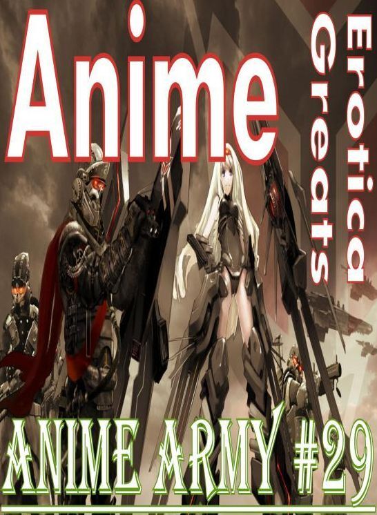 Anime: Erotica Greats Anime Army #29 ( Erotic Photography Lesbian, She-male, Gay, Fetish, Bondage, Sex, Erotic, Erotica, Hentai, Nude )