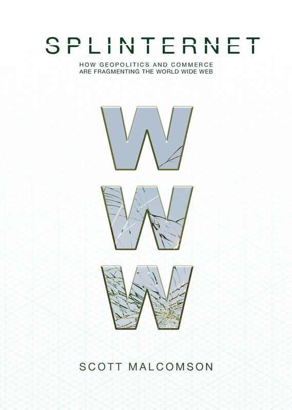 Splinternet: How Geopolitics and Commerce Are Fragmenting the World Wide Web
