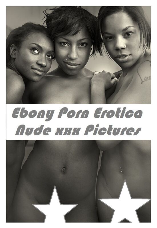 Erotic Photography: Ebony Erotic Nude Female Models and Extreme Real Sex Porn Smut XXX