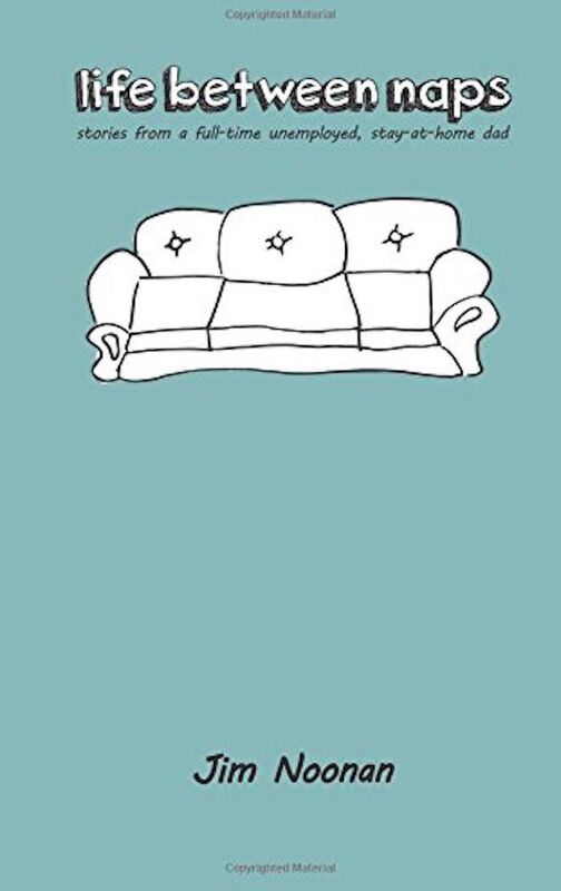 life between naps: stories from a full-time unemployed, stay-at-home dad