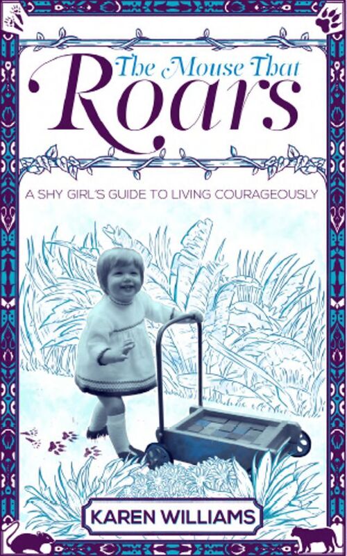 The Mouse That Roars: A Shy Girl's Guide To Living Courageously