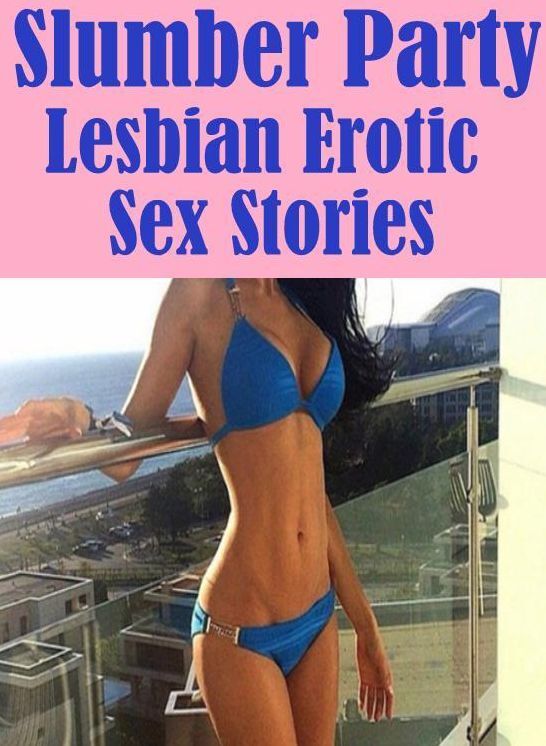 Romance: X Rated Sex Sex X- Rated Tales Slumber Party Lesbian : Erotic Sex Stories ( sex, porn, fetish, bondage, oral, anal, ebony, hentai, domination, erotic photography, erotic sex stories, adult, xxx, shemale, voyeur, erotic, blowjob )