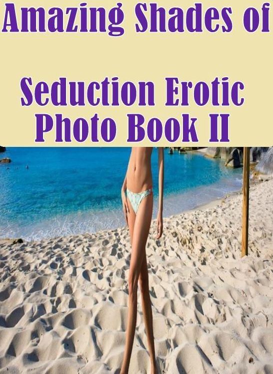 Domination: Sex My Doll Endless Passion Nudes Amazing Shades of Seduction Erotic Photo Book II ( sex, porn, fetish, bondage, oral, anal, ebony, hentai, domination, erotic photography, erotic sex stories, adult, xxx, shemale, voyeur, erotic, blowjob )