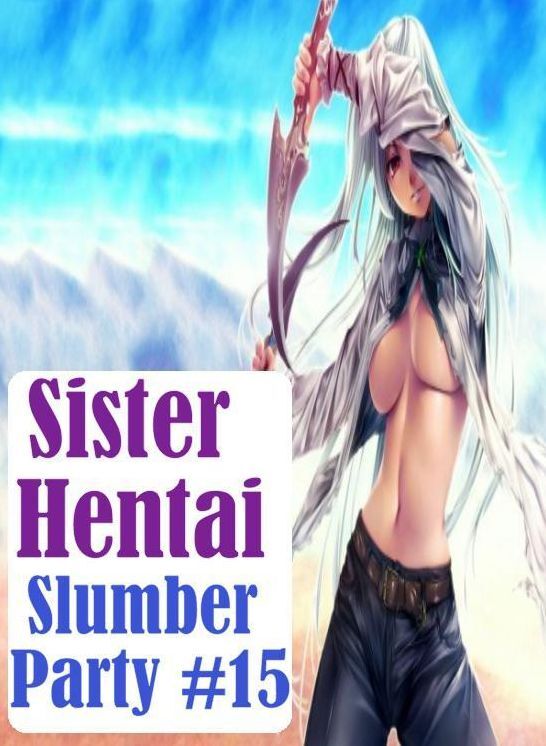 Adult Sex: Crazy Sex Sexual Girls & Boys Sister Hentai Slumber Party #15 ( sex, porn, fetish, bondage, oral, anal, ebony, hentai, domination, erotic photography, erotic sex stories, adult, xxx, shemale, voyeur, erotic, blowjob )