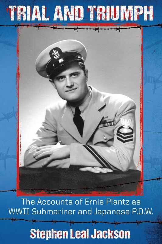 Trial and Triumph: The Accounts of Ernie Plantz as WWII Submariner and Japanese P.O.W.