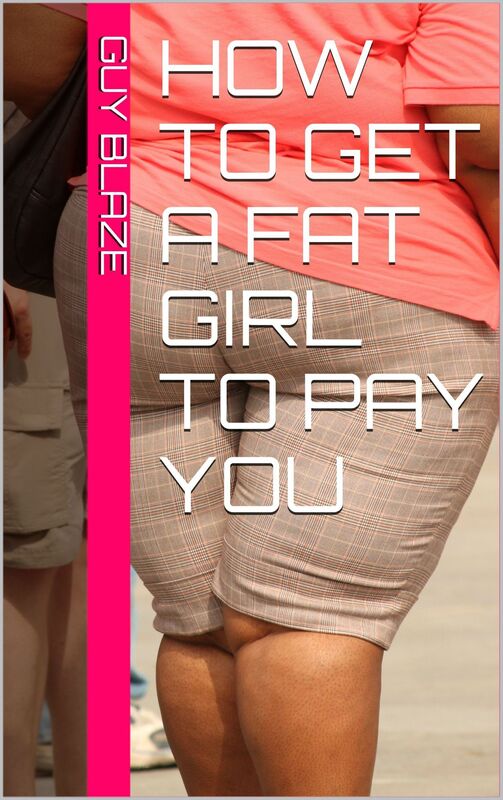 How To Get A Fat Girl To Pay You
