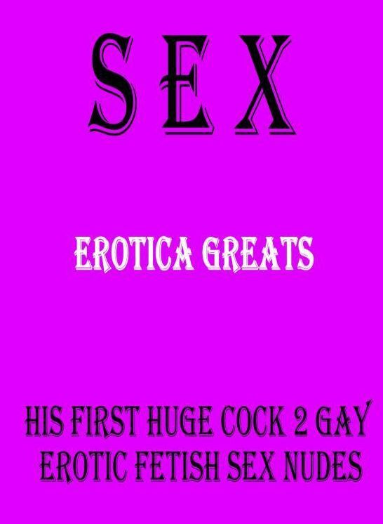 Sex: Erotica Greats His First Huge Cock 2 Gay Erotic Fetish Sex Nudes ( Erotic Photography, Erotic Stories, Nude Photos, Sex, Erotic, Adult, Domination, Hentai, Naked, Fetish )
