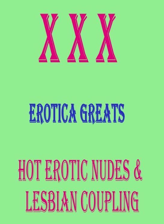 XXX: Erotica Greats Hot Erotic Nudes & Lesbian Coupling ( Erotic Photography, Naked Adult Nudes, Breast, Domination, Bare Ass, Hentai, XXX, Adult Sex, Teen )