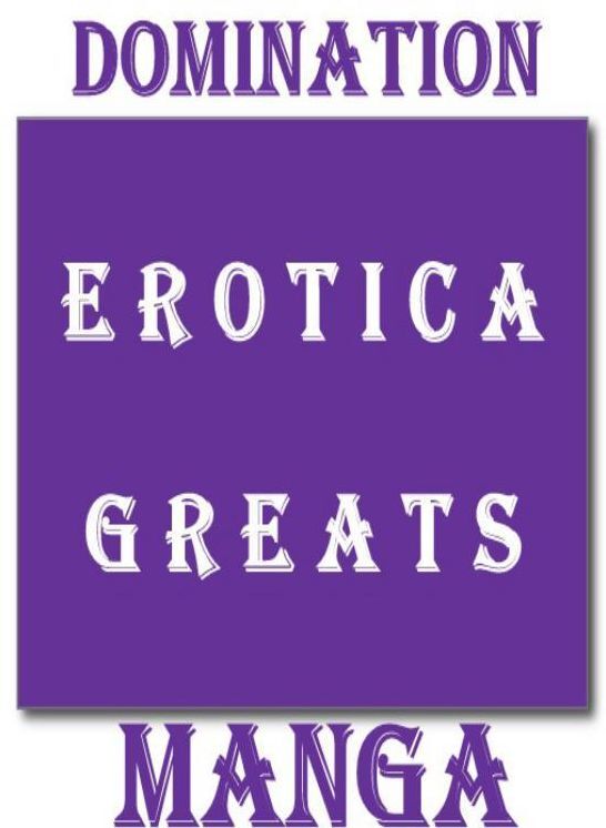 Domination: Erotica Greats Manga (Hentai Anime Erotic Nudes) ( Erotic Photography, Erotic Stories, Nude Photos, Sex, Erotic, Adult, Domination, Hentai, Naked, Fetish )