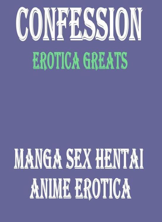 Confession: Erotica Greats Manga Sex Hentai Anime Erotica ( Erotic Photography, Erotic Stories, Nude Photos, Sex, Erotic, Adult, Domination, Hentai, Naked, Fetish )