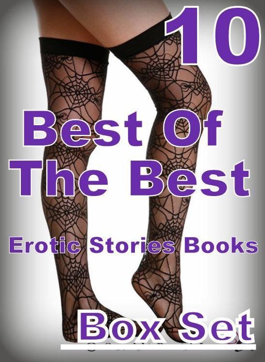 Erotic Stories: 10 Best Of The Best Erotic Stories Book Box Set ( sex, porn, fetish, bondage, oral, anal, ebony, domination, erotic sex stories, adult, xxx, shemale, voyeur, erotic, blowjob )