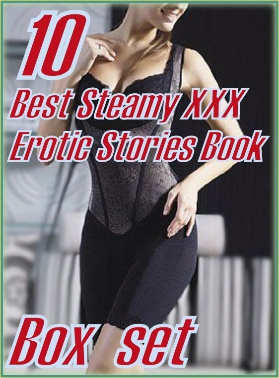 XXX : 10 Best Steamy XXX Erotic Stories Book Box Set ( sex, porn, fetish, bondage, oral, anal, ebony,domination,erotic sex stories, adult, xxx, shemale, voyeur, erotic, blowjob )