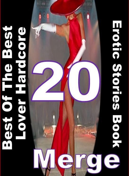 Erotic: 20 Best Of The Best Lover Hardcore Erotic Stories Book Merge ( sex, porn, fetish, bondage, oral, anal, ebony, domination, erotic sex stories, adult, xxx, shemale, voyeur, erotic, blowjob )