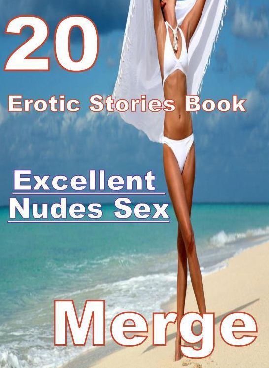 Nudes: 20 Excellent Nudes Sex Erotic Stories Book Merge ( sex, porn, fetish, bondage, oral, anal, ebony, domination, erotic sex stories, adult, xxx, shemale, voyeur, erotic, blowjob )