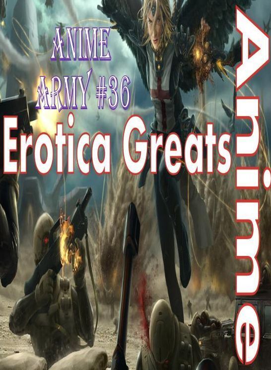Anime: Erotica Greats Anime Army #36 ( Erotic Photography, Erotic Stories, Nude Photos, Sex, Erotic, Adult, Domination, Hentai, Naked, Fetish )