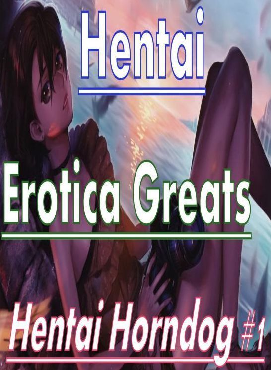 Hentai: Erotica Greats Hentai Horndog #1 ( Erotic Photography Lesbian, She-male, Gay, Fetish, Bondage, Sex, Erotic, Erotica, Hentai, Nude )