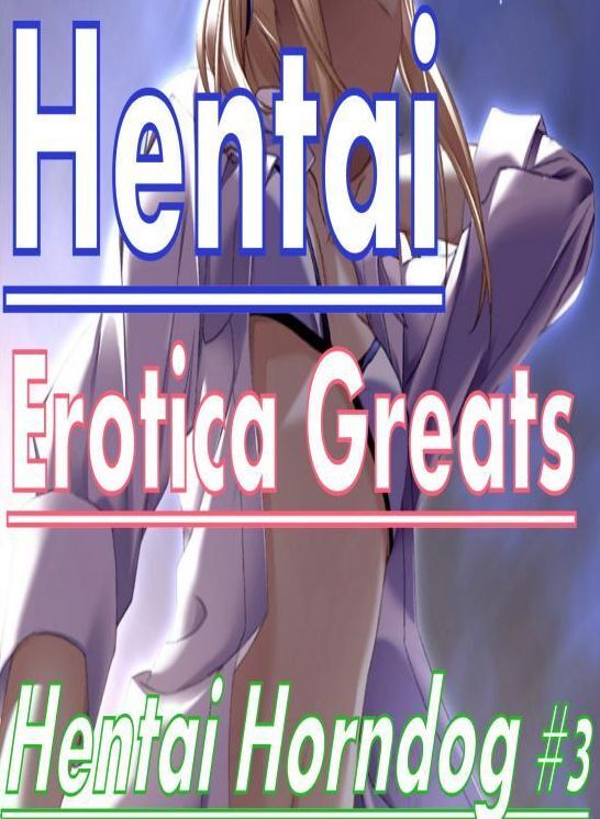 Hentai: Erotica Greats Hentai Horndog #3 ( Erotic Photography, Naked Adult Nudes, Breast, Domination, Bare Ass, Hentai, XXX, Adult Sex, Teen )