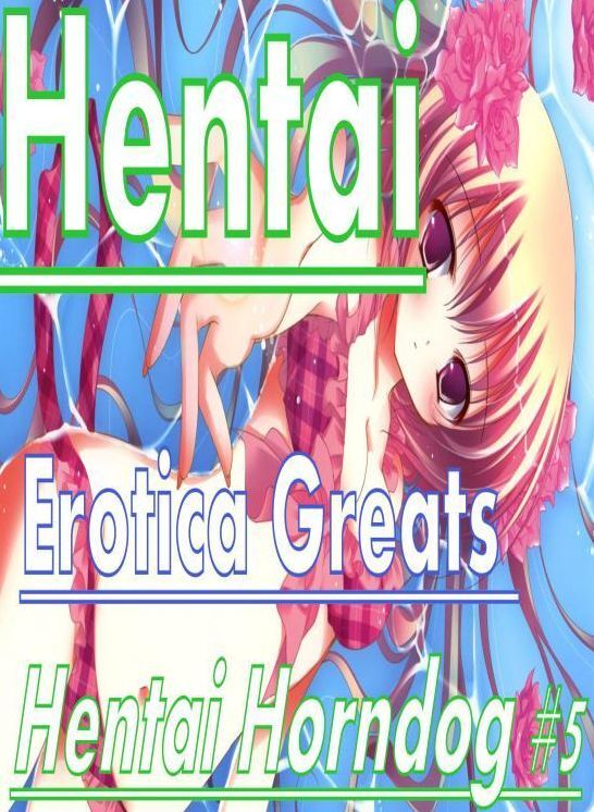 Hentai: Erotica Greats Hentai Horndog #5 ( Erotic Photography, Erotic Stories, Nude Photos, Sex, Erotic, Adult, Domination, Hentai, Naked, Fetish )