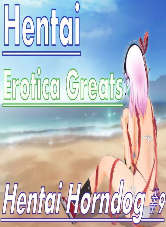 Hentai: Erotica Greats Hentai Horndog #9 ( Erotic Photography, Naked Adult Nudes, Breast, Domination, Bare Ass, Hentai, XXX, Adult Sex, Teen )