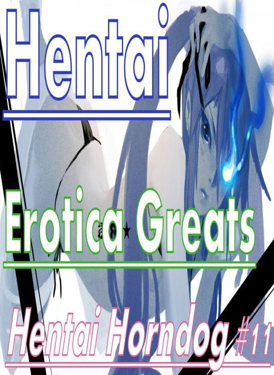 Hentai: Erotica Greats Hentai Horndog #11 ( Erotic Photography, Erotic Stories, Nude Photos, Sex, Erotic, Adult, Domination, Hentai, Naked, Fetish )