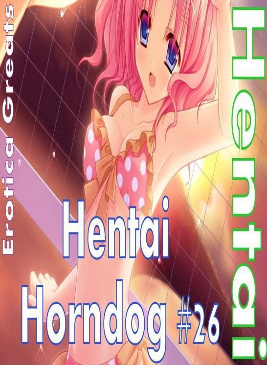 Hentai: Erotica Greats Hentai Horndog #26 ( Erotic Photography, Erotic Stories, Nude Photos, Sex, Erotic, Adult, Domination, Hentai, Naked, Fetish )