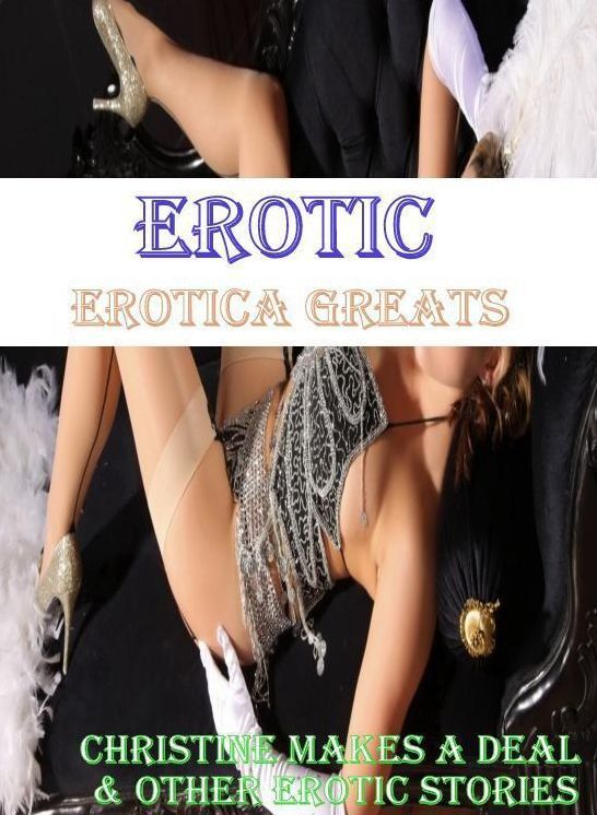 Erotic: Erotica Greats Christine Makes a Deal & Other Erotic Stories ( Erotic Photography Lesbian, She-male, Gay, Fetish, Bondage, Sex, Erotic, Erotica, Hentai, Nude )