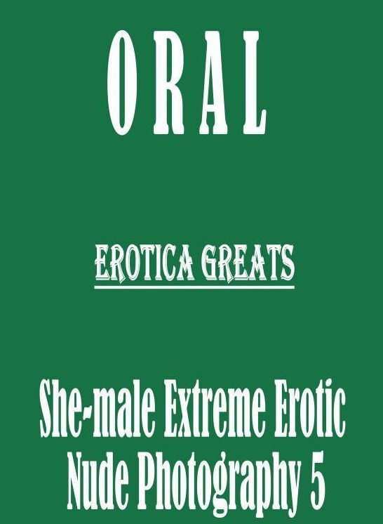 Oral: Erotica Greats She-male Extreme Erotic Nude Photography 5 ( Erotic Photography, Erotic Stories, Nude Photos, Sex, Erotic, Adult, Domination, Hentai, Naked, Fetish )